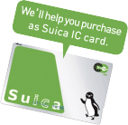 We'll help you purchase as Suica IC card